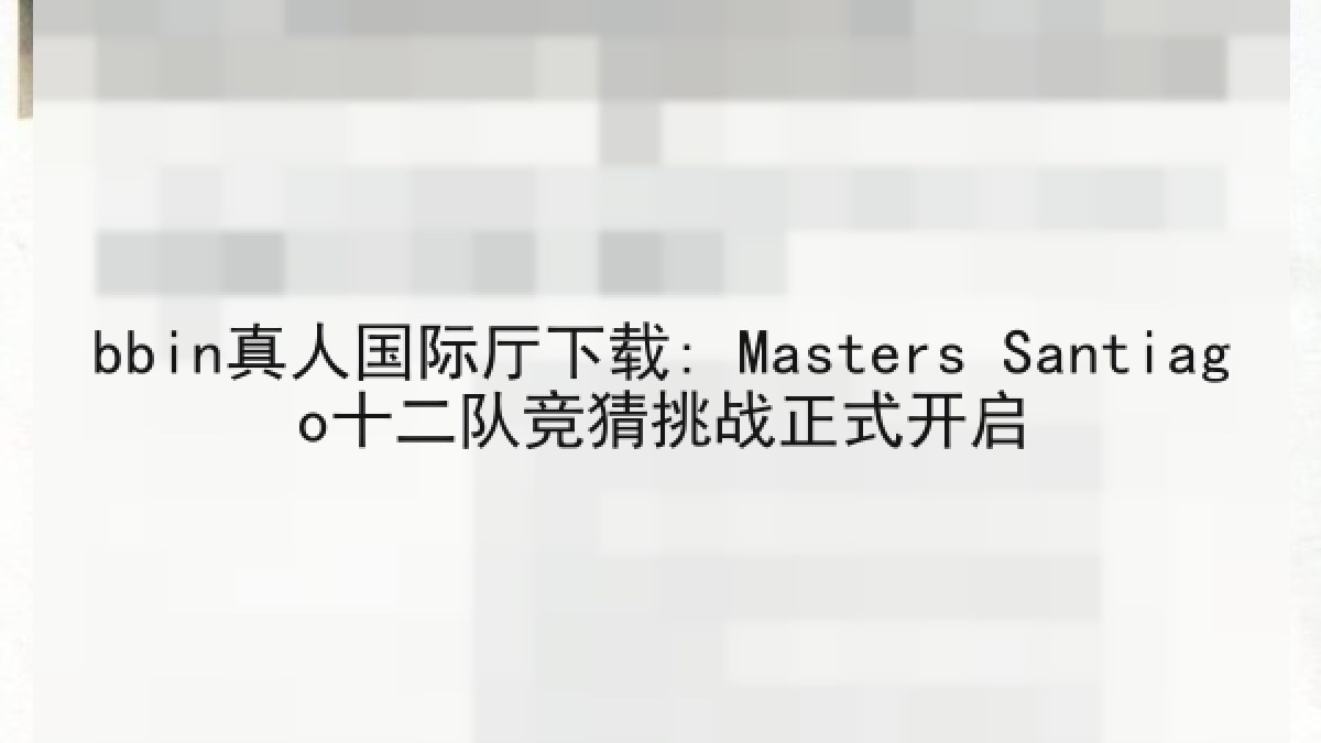 bbin真人国际厅下载: Masters Santiago十二队竞猜挑战正式开启 bbin真人国际厅下载: Masters Santiago十二队竞猜挑战正式开启